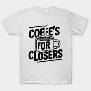 Coffee's for closers T-Shirt